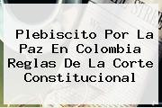 <b>Plebiscito</b> Por La Paz En Colombia Reglas De La Corte Constitucional