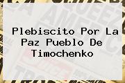 <b>Plebiscito Por La Paz Pueblo De Timochenko</b>
