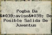 <b>Pogba</b> Da 'aviso' De Posible Salida De Juventus