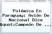 Polémica En Paraguay: Avión De <b>Nacional</b> Dice "Campeón De ...