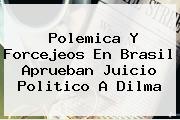 Polemica Y Forcejeos En Brasil Aprueban Juicio Politico A <b>Dilma</b>