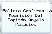 Ver policia confirma la aparicion del capitan anyelo palacios Policía Confirma La Aparición Del Capitán Ányelo <b>Palacios</b>