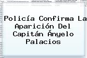 Policía Confirma La Aparición Del Capitán Ányelo <b>Palacios</b>