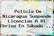 Policía De Nicaragua Suspende Licencias A 81 Ebrios En <b>Sábado</b> ...