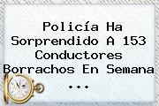 Policía Ha Sorprendido A 153 Conductores Borrachos En Semana ...