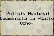 Ver policia nacional desmantela la calle ocho <b>Policía Nacional</b> Desmantela La ?Calle Ocho?