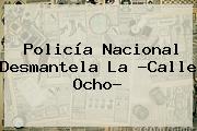 <b>Policía Nacional</b> Desmantela La ?Calle Ocho?