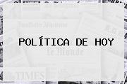 POLÍTICA DE <b>HOY</b>
