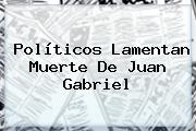 Políticos Lamentan Muerte De <b>Juan Gabriel</b>