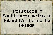 Políticos Y Familiares Velan A <b>Sebastián Lerdo De Tejada</b>