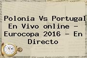 <b>Polonia Vs Portugal</b> En Vivo <b>online</b> ? Eurocopa 2016 - En Directo