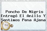<b>Poncho De Nigris</b> Entregó El Anillo Y Sentimos Pena Ajena