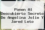 Ponen Al Descubierto Secreto De Angelina Jolie Y <b>Jared Leto</b>