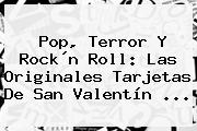 Pop, Terror Y Rock´n Roll: Las Originales <b>tarjetas De San Valentín</b> ...