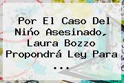 Por El Caso Del Niño Asesinado, <b>Laura Bozzo</b> Propondrá Ley Para <b>...</b>