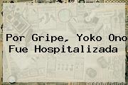 Por Gripe, <b>Yoko Ono</b> Fue Hospitalizada