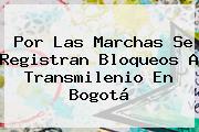 Por Las Marchas Se Registran Bloqueos A Transmilenio En Bogotá