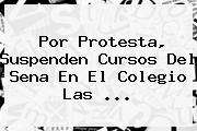 Por Protesta, Suspenden Cursos Del <b>Sena</b> En El Colegio Las <b>...</b>