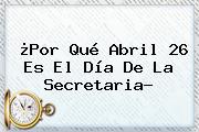 ¿Por Qué Abril 26 Es El <b>Día De La Secretaria</b>?