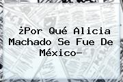 ¿Por Qué <b>Alicia Machado</b> Se Fue De México?