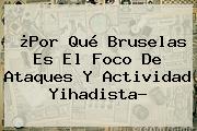 Ver por que bruselas es el foco de ataques y actividad yihadista ¿Por Qué <b>Bruselas</b> Es El Foco De Ataques Y Actividad Yihadista?