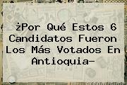 ¿Por Qué Estos 6 Candidatos Fueron Los Más Votados En Antioquia?