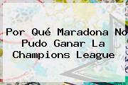 Por Qué Maradona No Pudo Ganar La <b>Champions League</b>