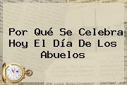 Por Qué Se Celebra Hoy El <b>Día De Los Abuelos</b>