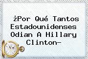 Ver por que tantos estadounidenses odian a hillary clinton ¿Por Qué Tantos Estadounidenses Odian A <b>Hillary Clinton</b>?