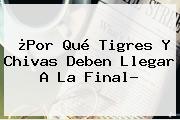 ¿Por Qué <b>Tigres</b> Y Chivas Deben Llegar A La Final?