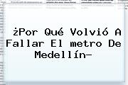 ¿Por Qué Volvió A Fallar El <b>metro De Medellín</b>?