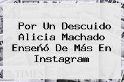 Por Un Descuido <b>Alicia Machado</b> Enseñó De Más En Instagram
