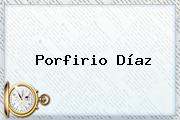 <b>Porfirio Díaz</b>