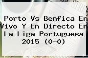 <b>Porto Vs Benfica</b> En Vivo Y En Directo En La Liga Portuguesa 2015 (0-0)