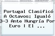 <b>Portugal</b> Clasificó A Octavos: Igualó 3-3 Ante <b>Hungría</b> Por Euro | El ...