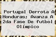 Portugal Derrota A Honduras; Avanza A 2da Fase De <b>futbol Olímpico</b>