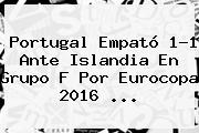 Portugal Empató 1-1 Ante <b>Islandia</b> En Grupo F Por Eurocopa 2016 <b>...</b>