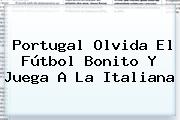 <b>Portugal</b> Olvida El Fútbol Bonito Y Juega A La Italiana