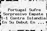 <b>Portugal</b> Sufre Sorpresivo Empate 1-1 Contra <b>Islandia</b> En Su Debut En <b>...</b>