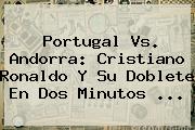 <b>Portugal Vs</b>. <b>Andorra</b>: Cristiano Ronaldo Y Su Doblete En Dos Minutos ...