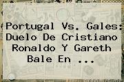 <b>Portugal Vs</b>. <b>Gales</b>: Duelo De Cristiano Ronaldo Y Gareth Bale En ...