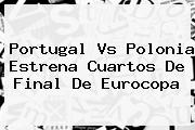 <b>Portugal Vs Polonia</b> Estrena Cuartos De Final De Eurocopa