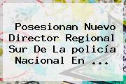 Posesionan Nuevo Director Regional Sur De La <b>policía Nacional</b> En <b>...</b>