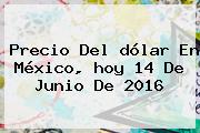 Precio Del <b>dólar</b> En México, <b>hoy</b> 14 De Junio De 2016