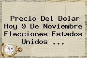 Precio Del <b>dolar Hoy</b> 9 De Noviembre Elecciones Estados Unidos ...