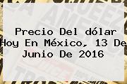Precio Del <b>dólar Hoy</b> En México, 13 De Junio De 2016