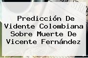Predicción De Vidente Colombiana Sobre Muerte De <b>Vicente Fernández</b>