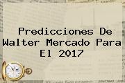 Predicciones De Walter Mercado Para El <b>2017</b>