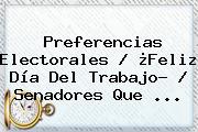Ver preferencias electorales feliz dia del trabajo senadores que Preferencias Electorales / ¿<b>Feliz Día Del Trabajo</b>? / Senadores Que ...