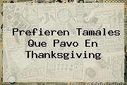 Prefieren Tamales Que Pavo En <b>Thanksgiving</b>